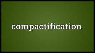 Compactification Meaning [upl. by Regen]