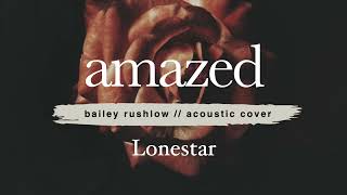 Amazed AUDIO Lonestar acoustic cover Bailey Rushlow [upl. by Zea480]