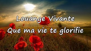 Louange Vivante  Que ma vie te glorifie avec paroles [upl. by Heiskell]