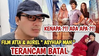 WHAT  FILM ATTA amp AUREL quotASHIAP MANquot TERANCAM BATAL KARENA BOCOR KE PUBLIK  ADA APA INI [upl. by Arri]