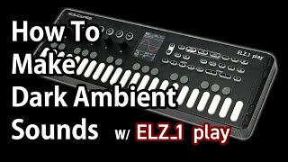 How To Make Dark Ambient Sounds with ELZ1 play Free Ambient Presets [upl. by Teryl]