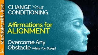 Alignment Affirmations  Change Your Conditioning to Overcome Any Obstacle Day or Night [upl. by Pelson]