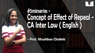 5minseries  Concept of Effect of Repeal  CA Inter Law English  Prof Khushboo Chokshi [upl. by Leihcey749]