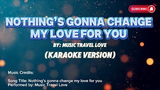 Nothing’s gonna change my love for you by Music Travel Love Karaoke Version [upl. by Nairrod204]