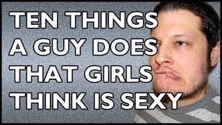 10 THINGS A GUY DOES That Girls Think Is Sexy [upl. by Anitsirk]