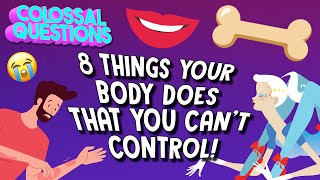 8 Things Your Body Does That You Cant Control  COLOSSAL QUESTIONS [upl. by Ahsain]