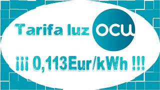 Tarifa luz OCU 0113€kWh ¡LA MÁS BARATA [upl. by Notgnirrac]