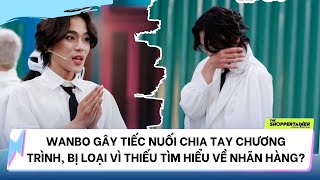 THE SHOPPERTAINER  NGÔI SAO CHỐT ĐƠN  WANBO CHIA TAY SHOW BỊ LOẠI VÌ THIẾU TÌM HIỂU VỀ NHÃN HÀNG [upl. by Nnaeiram]