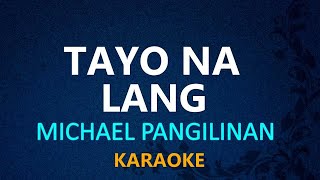 TAYO NA LANG  Michael Pangilinan KARAOKE VERSION [upl. by Syhr]