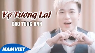 Vợ Tương Lai  Cao Tùng Anh MV HD OFFICIAL [upl. by Aeriela]