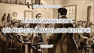 LÉglise du Christ — 07 L’Inorganisation  Un Retour à Babylone Certifié [upl. by Avilla140]