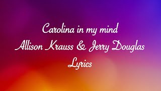 Carolina in my Mind by Allison Krauss amp Jerry Douglas Lyrics [upl. by Geoff]