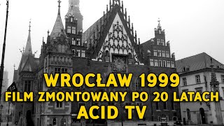 WROCŁAW 1999  film zmontowany po 20 latach  ACID TV [upl. by Garlinda]