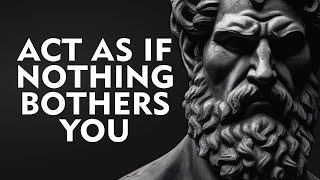 ACT AS IF NOTHING BOTHERS YOU  This is very powerful  Epictetus Stoicism [upl. by Dlorej]