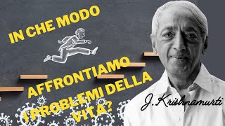 In che modo affrontiamo i problemi della vita Jiddu Krishnamurti [upl. by Ner224]