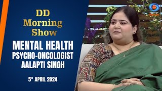 DD Morning Show  Mental Health  PsychoOncologist  Aalapti Singh  5th April 2024 [upl. by Iegres]