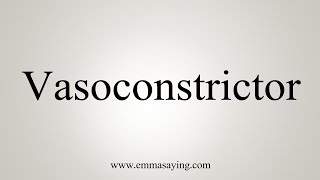 How To Say Vasoconstrictor [upl. by Enia]