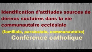 Identification dattitudes sources de dérives sectaires dans la vie communautaire ecclésiale [upl. by Amrac]