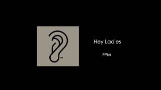 FPM  Hey Ladies [upl. by Eanerb]