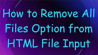 How to Remove All Files Option from HTML File Input [upl. by Anthony71]