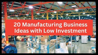 20 Manufacturing Business Ideas to Start a Business With Low Investment [upl. by Berl]