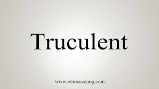 How To Say Truculent [upl. by Airrehs]