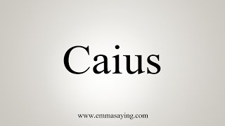 How To Say Caius [upl. by Leonidas607]