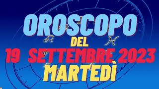 Oroscopo 19 settembre 2023 martedì tutti i segni oroscopo del 19 settembre oroscopo del giorno 19 [upl. by Harad]