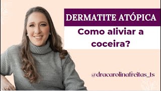 Dermatite Atópica  Como aliviar a coceira  Dra Carolina Freitas [upl. by Loleta]