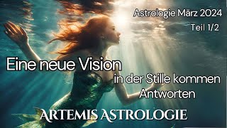 Astrologie März 2024 Teil 12  Eine neue Vision  In der Stille kommen Antworten Horokop März 2024 [upl. by Eveam485]