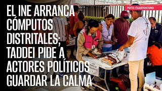 El INE arranca cómputos distritales Taddei pide a actores políticos guardar la calma [upl. by Delcine628]