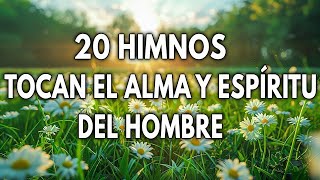 20 HIMNOS TOCAN EL ALMA Y ESPIRITU DEL HOMBRE  INTENTA ESCUCHAR SIN LLORAR [upl. by Egbert546]