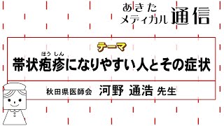 あきたメディカル通信「帯状疱疹になりやすい人とその症状」河野 通浩医師 [upl. by Teri]