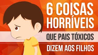 6 COISAS HORRÍVEIS QUE PAIS TÓXICOS DIZEM AOS FILHOS [upl. by Asirem]