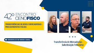 42º Encontro Cenofisco  Transferência de Mercadorias – Substituição Tributária [upl. by Enidlareg]