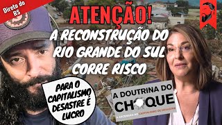 URGENTE A RECONSTRUÇÃO DO RIO GRANDE DO SUL CORRE RISCO  O CAPITALISMO DA TRAGÉDIA DE NAOMI KLEIN [upl. by Aisena]