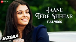 Jaane Tere Shehar  Full Video  Jazbaa  Aishwarya Rai Bachchan Irrfan Khan  Arko ft Vipin Aneja [upl. by Cherie]