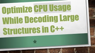 Optimize CPU Usage While Decoding Large Structures in C [upl. by Patt]