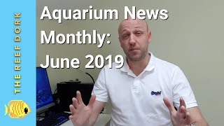 Aquarium News Monthly June 2019 [upl. by Cannon]