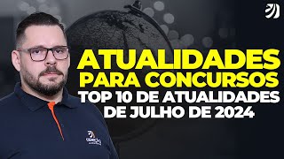 ATUALIDADES PARA CONCURSO TOP 10 DE ATUALIDADES DE JULHO DE 2024 Heitor Ferreira [upl. by Ingemar91]