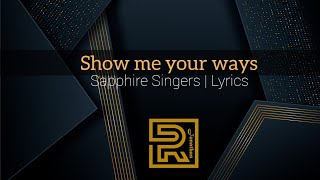 Show me your ways  Sapphire Singers  Gospel music Lyrics [upl. by Oaoj594]