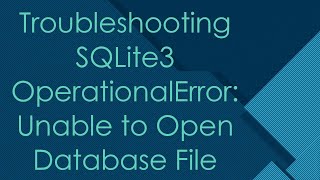 Troubleshooting SQLite3 OperationalError Unable to Open Database File [upl. by Ramgad]