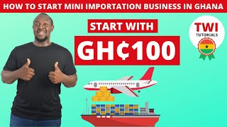 How to start mini importation business in Ghana In 2022 StepByStep  Start with only 100 cedis [upl. by Adnauqaj]