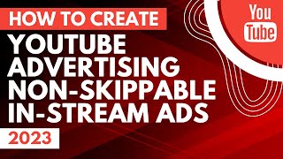 YouTube Advertising NonSkippable InStream Ads Tutorial 2023 [upl. by Akli]