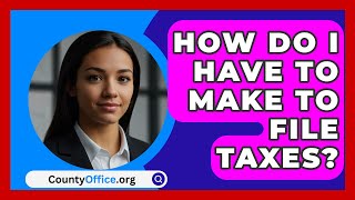 How Do I Have To Make To File Taxes  CountyOfficeorg [upl. by Aritak]