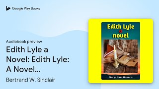 Edith Lyle a Novel Edith Lyle A Novel … by Bertrand W Sinclair · Audiobook preview [upl. by Olnek952]