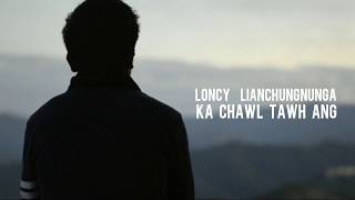 LONCY  KA CHAWL TAWH ANG [upl. by Clevie]