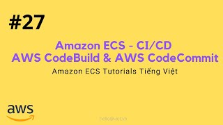 27 Sử Dụng AWS CodeBuild amp AWS CodeCommit  Amazon ECS CICD  Học Amazon ECS Tiếng Việt [upl. by Ihteerp596]