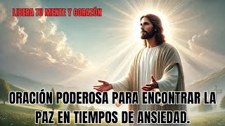 ORACIÓN PODEROSA PARA ENCONTRAR LA PAZ EN TIEMPOS DE ANSIEDAD  LIBERA TU MENTE Y CORAZÓN [upl. by Lajes]