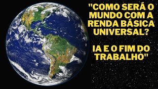 quotComo será o Mundo com a Renda Básica UniversalIA e o Fim do Trabalhoquot [upl. by Oiralih]